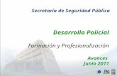 Desarrollo Policial Formación y Profesionalización Avances  Junio  2011