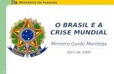 O BRASIL E A CRISE MUNDIAL Ministro Guido Mantega Abril de 2009