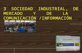 3 SOCIEDAD INDUSTRIAL, DE MERCADO Y DE LA  COMUNICACIÓN /INFORMACIÓN