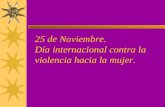 25 de Noviembre. Día internacional contra la violencia hacia la mujer.