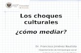 Los choques culturales ¿cómo mediar? Dr. Francisco Jiménez Bautista