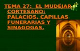 TEMA 27:  EL MUDÉJAR CORTESANO: PALACIOS, CAPILLAS FUNERARIAS Y SINAGOGAS.