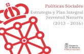 Políticas Sociales Estrategia y Plan Integral Juventud Navarra (2013 – 2016)