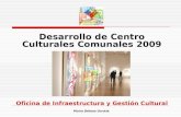 Desarrollo de Centro Culturales Comunales 2009 Oficina de Infraestructura y Gestión Cultural
