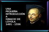 UNA  PEQUEÑA INTRODUCCIÓN  A  IGNACIO DE LOYOLA. 1491 - 1556