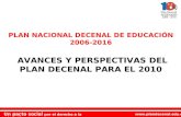 PLAN NACIONAL DECENAL DE EDUCACIÓN 2006-2016 AVANCES Y PERSPECTIVAS DEL PLAN DECENAL PARA EL 2010