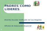 PADRES COMO LÍDERES Distrito Escolar Unificado de Los Ángeles Oficina de Educación Especial