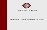 MINISTERIO PÚBLICO Unidad de Control de la Gestión Fiscal