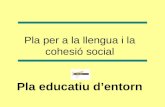 Pla per a la llengua i la cohesió  social P la educatiu d’entorn