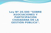 Ley Nº 20.500 “ SOBRE ASOCIACIONES Y PARTICIPACIÓN CIUDADANA EN LA GESTIÓN PÚBLICA”.
