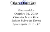 Bienvenidos Octubre 31, 2010  Caundo Jesus Trae  Juicio Sobre la Tierra Apocalipsis   6: 1 - 17