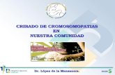 CRIBADO DE CROMOSOMOPATIAS EN  NUESTRA COMUNIDAD Dr. López de la Manzanara.