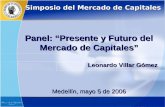 Panel: “Presente y Futuro del Mercado de Capitales” Leonardo Villar Gómez Medellín, mayo 5 de 2006