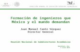 Formación de ingenieros que México y el mundo demandan Juan Manuel Cantú Vázquez Director General
