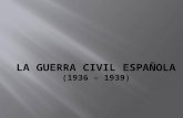 La  guerra civil española (1936 – 1939)