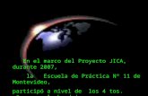 En el marco del Proyecto JICA, durante 2007,     la   Escuela de Práctica Nº 11 de Montevideo,