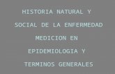 HISTORIA NATURAL Y  SOCIAL DE LA ENFERMEDAD MEDICION EN  EPIDEMIOLOGIA Y  TERMINOS GENERALES