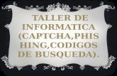 TALLER DE INFORMATICA (CAPTCHA,PHISHING,CODIGOS DE BUSQUEDA).