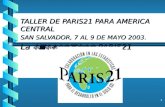TALLER DE PARIS21 PARA AMERICA CENTRAL SAN SALVADOR, 7 AL 9 DE MAYO 2003. La  iniciativa  PARIS21