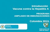 Introducción   Vacuna  contra la Hepatitis A  PROGRAMA  AMPLIADO DE INMUNIZACIONES Colombia 2013