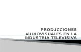 PRODUCCIONES AUDIOVISUALES EN LA INDUSTRIA TELEVISIVA