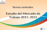 Temas centrales  Estudio del Mercado de Trabajo 2011- 2012