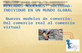 MERCADOS  MODERNOS: SOCIEDAD-INDIVIDUO EN UN MUNDO GLOBAL  Nuevos modelos de comercio: D el comercio real al comercio virtual