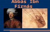 Abbás Ibn Firnás. Biografía Científico y humanista que nació en Ronda(Málaga) en el 810 d.C y murió en Córdoba en el 887 d.C. En sus 77 años dominó la.