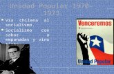 Unidad Popular 1970-1973 Vía chilena al socialismo. Vía chilena al socialismo. Socialismo con sabor a empanadas y vino tinto. Socialismo con sabor a empanadas.