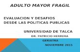 ADULTO MAYOR FRAGIL EVALUACION Y DESAFIOS DESDE LAS POLITICAS PUBLICAS UNIVERSIDAD DE TALCA DR. PATRICIO HERRERA GERIATRA NOVIEMBRE 2015.