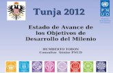 Tunja 2012 Estado de Avance de los Objetivos de Desarrollo del Milenio HUMBERTO TOBON Consultor Sénior PNUD.