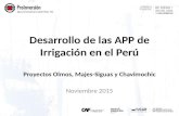Desarrollo de las APP de Irrigación en el Perú Proyectos Olmos, Majes-Siguas y Chavimochic Noviembre 2015.