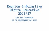Reunión Informativa Oferta Educativa 2016/17 IES SAN FERNANDO 25 DE NOVIEMBRE DE 2015.