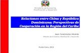 Relaciones entre China y República Dominicana: Perspectivas de Cooperación en la Región del Caribe Juan Temístocles Montás Ministro de Economía, Planificación.