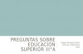 PREGUNTAS SOBRE EDUCACIÓN SUPERIOR III°A Colegio Parroquial Santa Rosa de Lo Barnechea 2015.