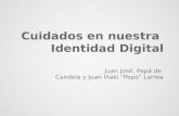 Cuidados en nuestra Identidad Digital Juan José, Papá de Candela y Juan Iñaki “Pepo” Larrea.