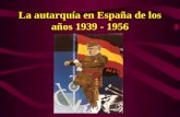 La autarquía en España de los años 1939 - 1956. Tras la Guerra Civil, España adoptó un modelo de desarrollo interior conocido como autarquía. España no.