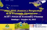 2015-2016: Avances y Perspectivas de la Economía Dominicana … ACIS – Fórum de Economía y Finanzas Santiago / Octubre 16, 2015.