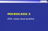 MICROCASO 3 ♂ 55, masa renal quística. Varón, 55 años No enfermedades conocidas ni antecedentes clínicos de interés 2004: masa quística en el polo superior.