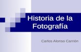 Historia de la Fotografía Carlos Alonso Carrión. ¿De dónde surge? La idea de la fotografía surge como síntesis de dos experiencias muy antiguas.