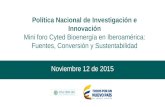 Política Nacional de Investigación e Innovación Mini foro Cyted Bioenergía en Iberoamérica: Fuentes, Conversión y Sustentabilidad Noviembre 12 de 2015.