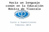 Hacia un lenguaje común en la Educación Básica de Tlaxcala Curso a Supervisores Febrero 2014.