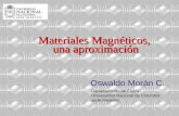 Oswaldo Morán C. Materiales Magnéticos, una aproximación Departamento de Física Universidad Nacional de Colombia sede Medellín.