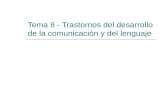 Tema 8 - Trastornos del desarrollo de la comunicación y del lenguaje.