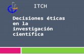 Decisiones éticas en la investigación científica ITCH.
