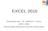 EXCEL 2010 Preparado por: Dr. Nelliud D. Torres GEIC-1000 Universidad Interamericana de Puerto Rico.