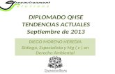 DIPLOMADO QHSE TENDENCIAS ACTUALES Septiembre de 2013 DIEGO MORENO HEREDIA Biólogo, Especialista y Mg ( c ) en Derecho Ambiental.
