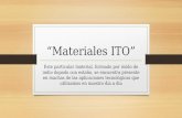 “Materiales ITO” Este particular material, formado por óxido de indio dopado con estaño, se encuentra presente en muchas de las aplicaciones tecnológicas.