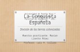 La Conquista Española División de las tierras colonizadas Maestra practicante: Marian Linette Pérez Profesor: Luis H. Collazo Universidad de Puerto Rico.