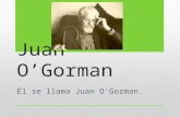 Juan O’Gorman Él se llama Juan O'Gorman.. Él tiene setenta y seis anos. Él es de Coyoacán, México. Su cumpleaños es el seis de julio. Él puede dibujar.
